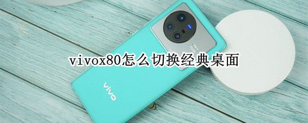 vivox80怎么切换经典桌面（vivox27怎样切换经典桌面）