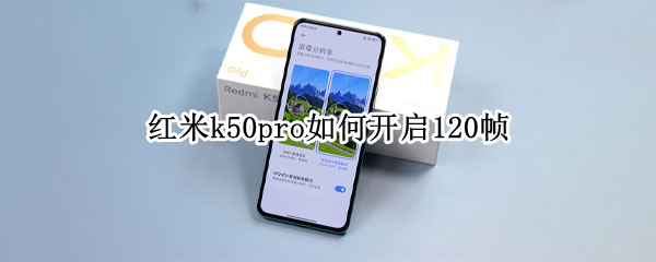 红米k50pro如何开启120帧（红米k40pro怎么开120帧）