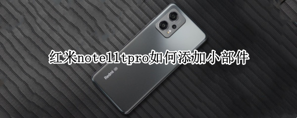 红米note11tpro如何添加小部件 红米note9怎么设置桌面小组件