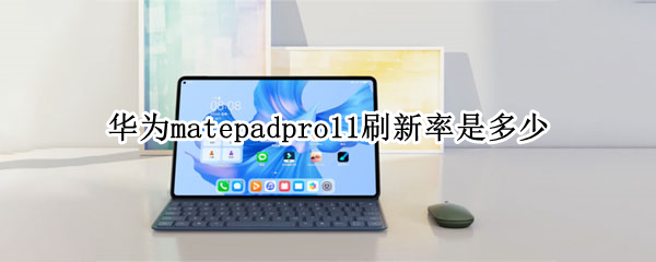 华为matepadpro11刷新率是多少 matepad11 刷新率