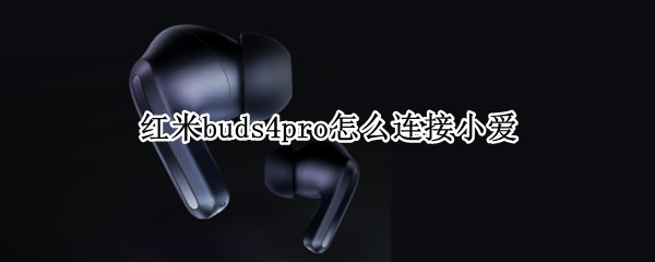 红米buds4pro怎么连接小爱 红米buds3怎么唤醒小爱同学