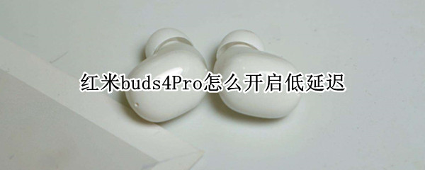 红米buds4Pro怎么开启低延迟