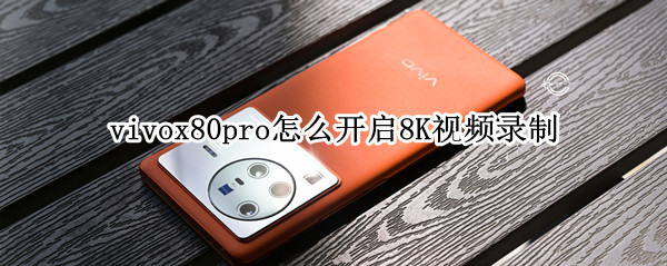 vivox80pro怎么开启8K视频录制（x280怎么播放视频）