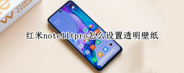 红米note11tpro怎么设置透明壁纸（红米note9pro透明壁纸）