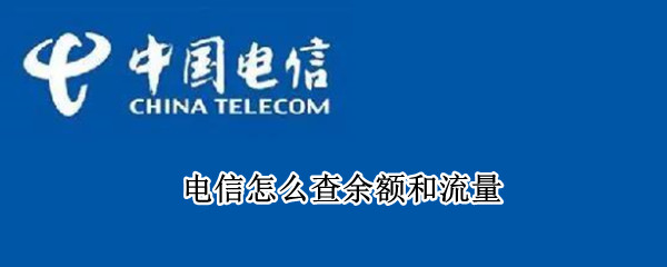 电信怎么查余额和流量 电信怎么查余额和流量剩余
