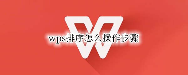 wps排序怎么操作步骤 wps中排序怎么操作