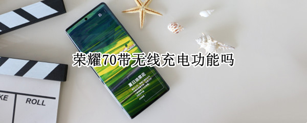 荣耀70带无线充电功能吗 华为荣耀70带无线充电功能吗