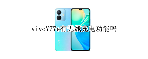 vivoY77e有无线充电功能吗（vivo y67支持无线充电吗）