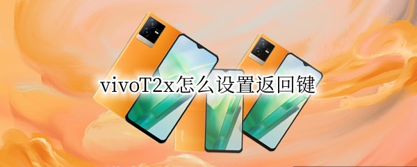 vivoT2x怎么设置返回键（vivox23设置返回键怎么设置）