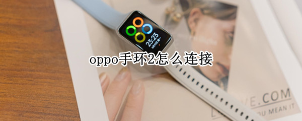 oppo手环2怎么连接 OPPO手环连接