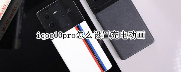 iqoo10pro怎么设置充电动画 iphone12pro充电动画怎么设置