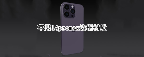 苹果14promax边框材质 iphone12promax边框是什么材质的