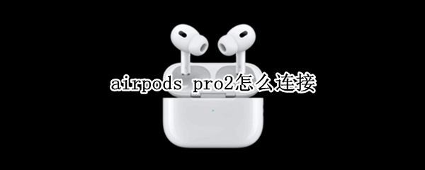 airpods pro2怎么连接