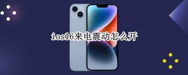 ios16来电震动怎么开（ios来电震动怎么设置）