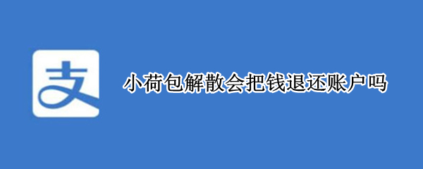 小荷包解散会把钱退还账户吗 小荷包解散会把钱退还账户吗安全吗