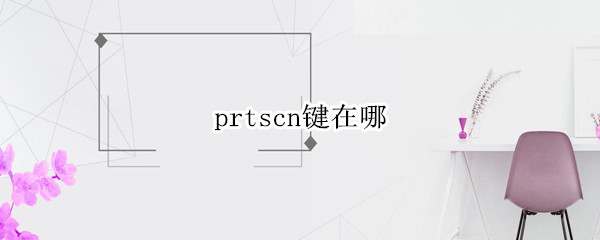 prtscn键在哪 prtscn键在哪怎么截图