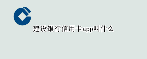 建设银行信用卡app叫什么 建行信用卡APP是哪个