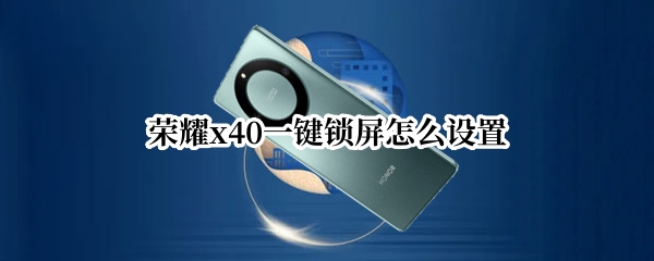 荣耀x40一键锁屏怎么设置 荣耀x20一键锁屏怎么设置