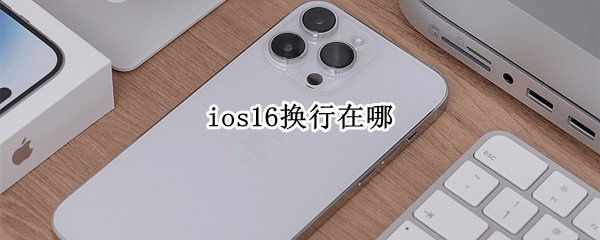 ios16换行在哪 ios15换行在哪