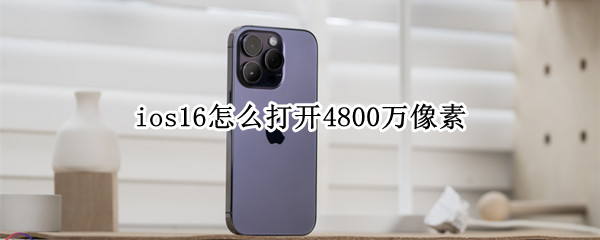 ios16怎么打开4800万像素 4800万像素怎么开启