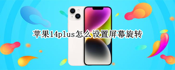 苹果14plus怎么设置屏幕旋转（iPhone12怎么设置屏幕旋转）