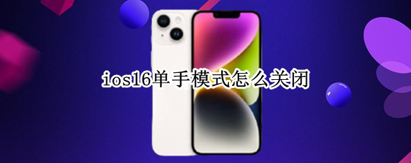 ios16单手模式怎么关闭 ios 关闭单手模式