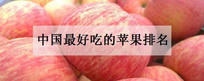 中国最好吃的苹果排名