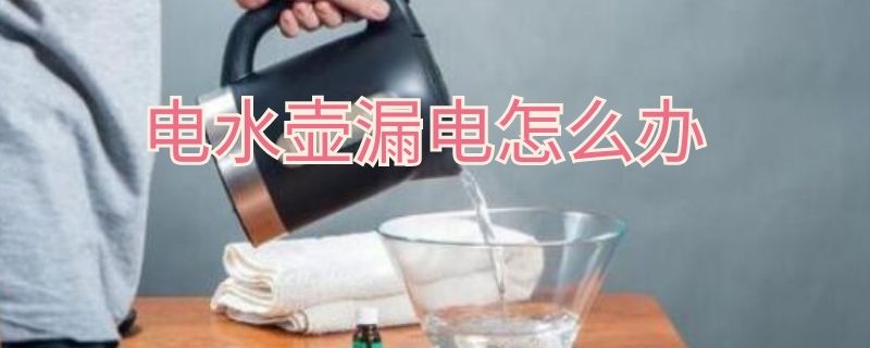 电水壶漏电怎么办