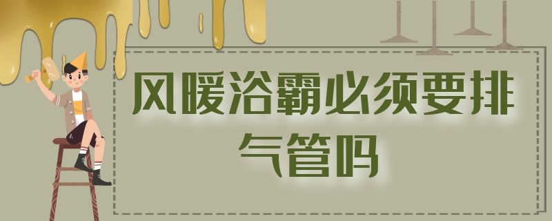 风暖浴霸必须要排气管吗（风暖浴霸必须要排气管吗图片）