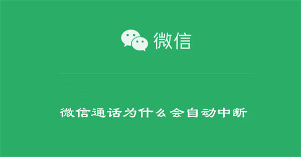 微信通话为什么会自动中断（微信通话容易中断）