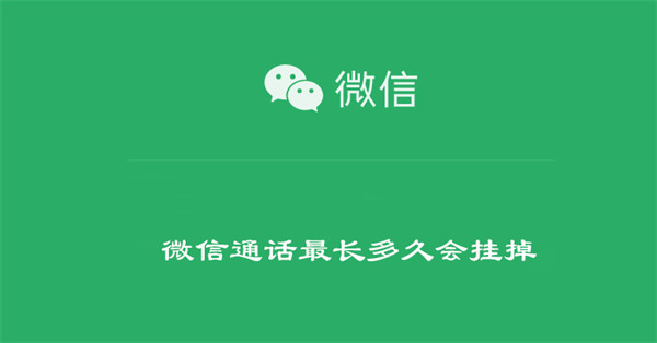 微信通话最长多久会挂掉（微信通话多久自动挂断）