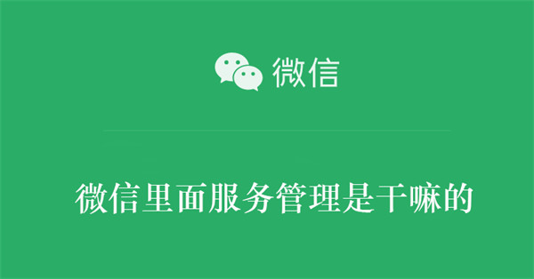 微信里面服务管理是干嘛的 微信里面服务管理是干什么用的