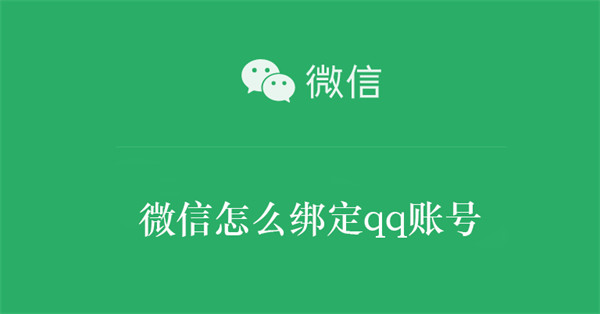 微信怎么绑定qq账号（微信怎么绑定qq账号怎么登录微信）