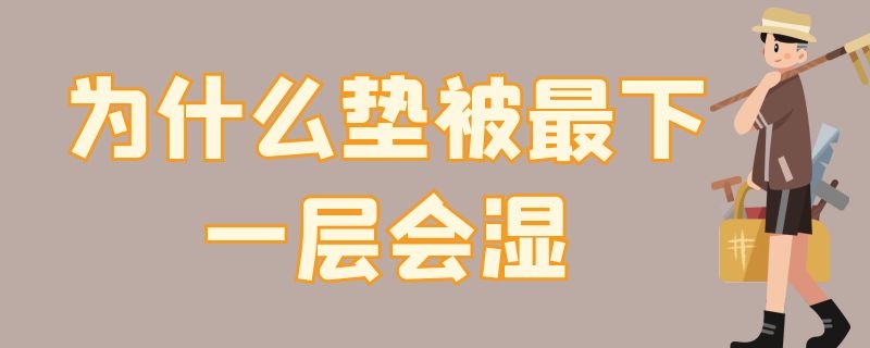 为什么垫被最下一层会湿 为什么垫被最下一层会湿怎么办