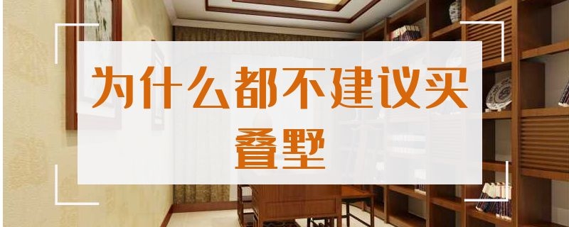 为什么都不建议买叠墅（为什么都不建议买叠墅房）