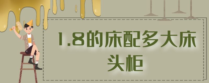 1.8的床配多大床头柜（1.8床头柜尺寸是多少）