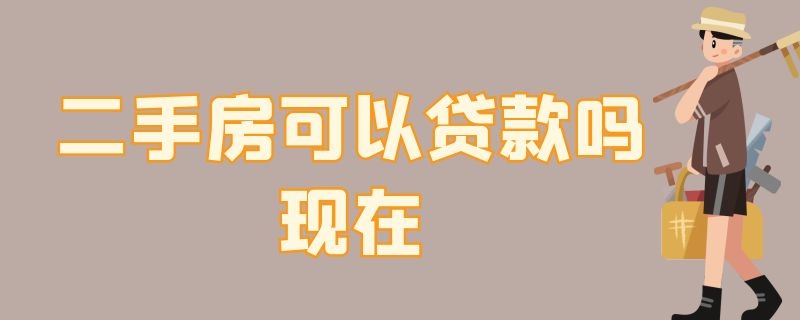 二手房可以贷款吗现在（二手房可以贷款吗现在2022年）