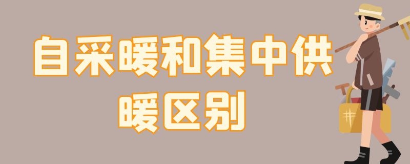 自采暖和集中供暖区别 自采暖集中供暖的区别