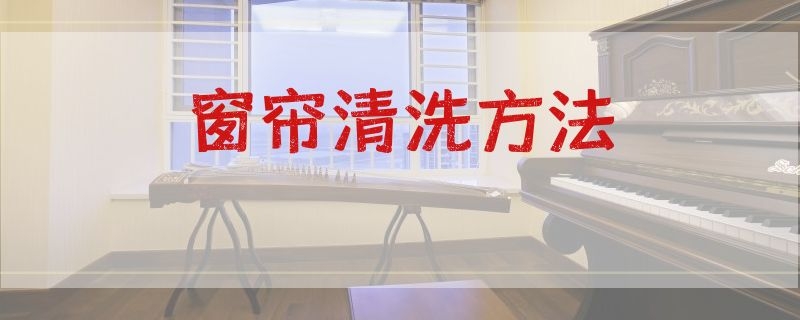 窗帘清洗方法（窗帘的清洗方法）