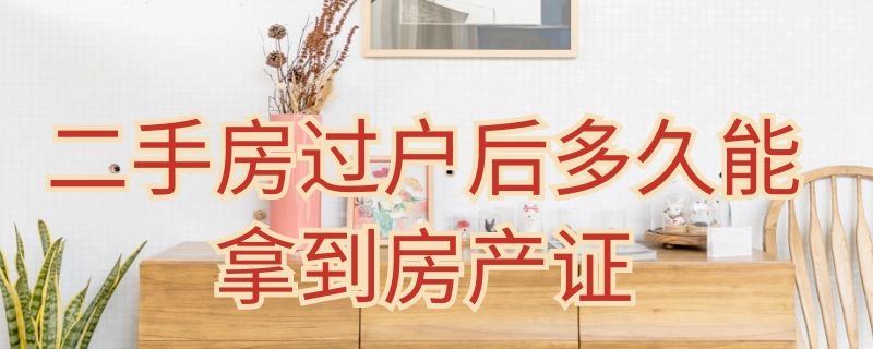 二手房过户后多久能拿到房产证 上海二手房过户后多久能拿到房产证