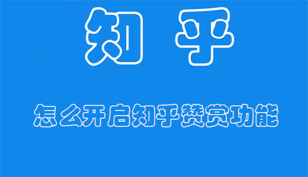 怎么开启知乎赞赏功能 知乎怎么设置赞赏