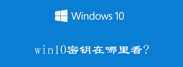 Windows10电脑产品密钥在哪里可以查看 windows10产品密钥怎么查看