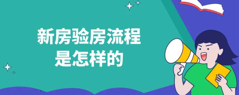 新房验房流程是怎样的（新房交房流程以及如何验房）