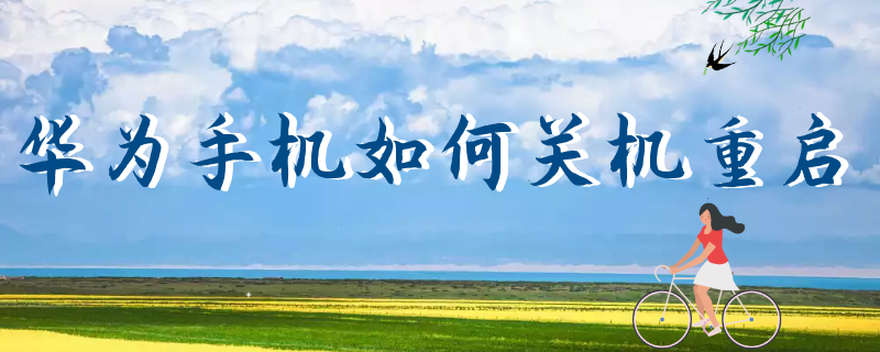 华为手机如何关机重启 华为手机如何关机重启?