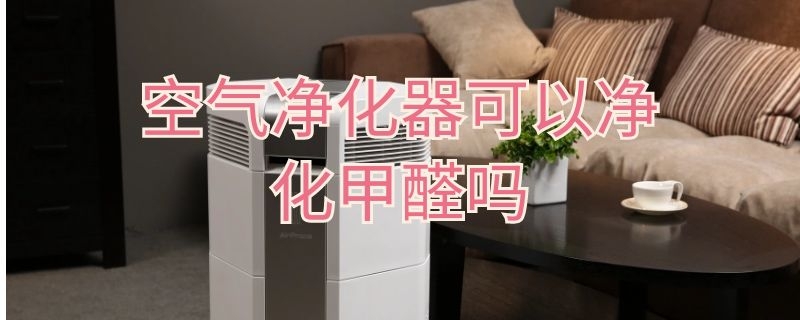 空气净化器可以净化甲醛吗 空气净化器可以净化甲醛吗?