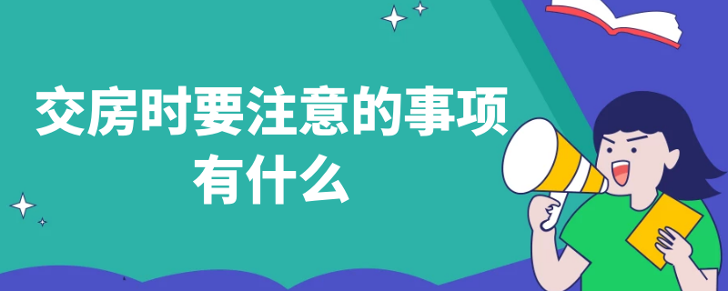 交房时要注意的事项有什么 交房时要注意的事项有什么问题