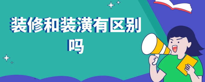 装修和装潢有区别吗 装潢装修装饰的区别