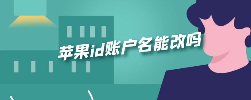 苹果id账户名能改吗 苹果id账户名能改吗安全吗