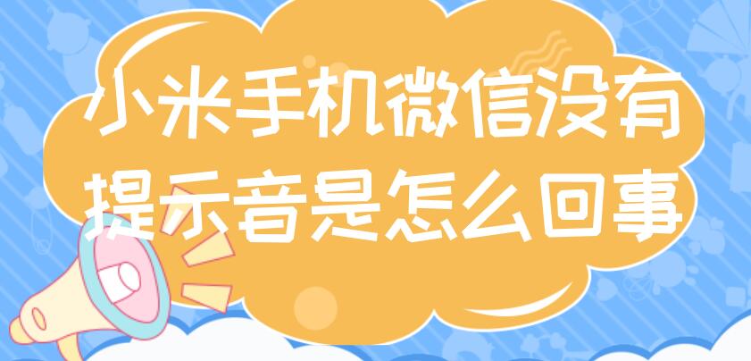 小米手机微信没有提示音是怎么回事（小米手机微信没有提示音是怎么回事声音都开了）