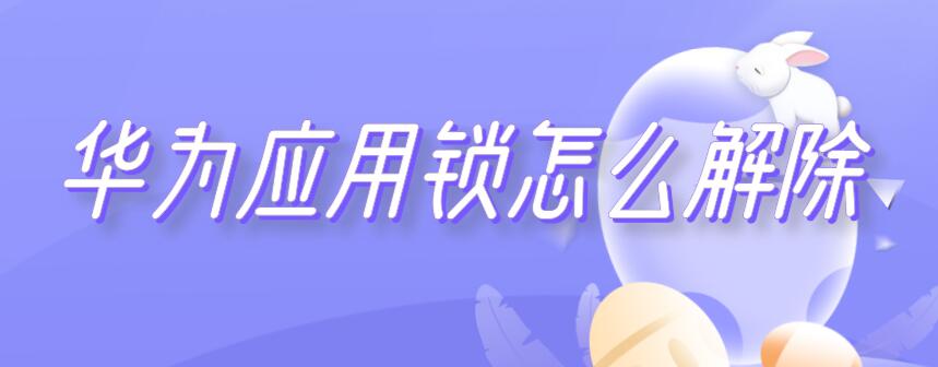 华为应用锁怎么解除 华为应用锁怎么解除指纹